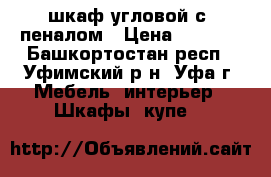 шкаф угловой с  пеналом › Цена ­ 4 300 - Башкортостан респ., Уфимский р-н, Уфа г. Мебель, интерьер » Шкафы, купе   